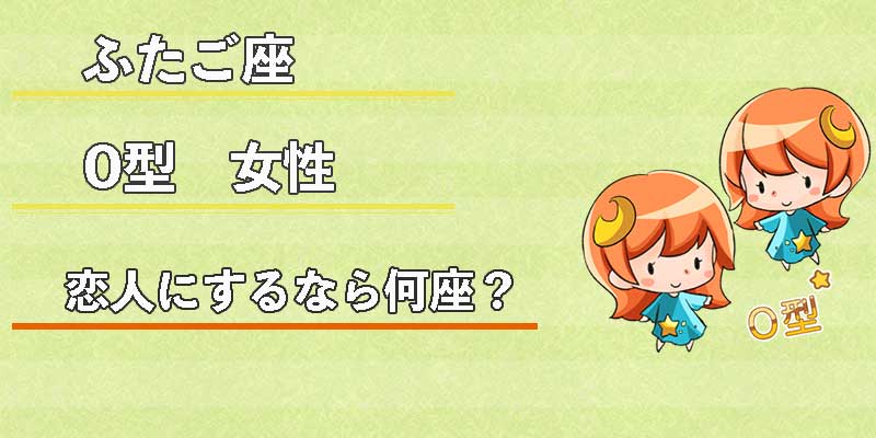 ふたご座O型女性の恋人にするなら何座？