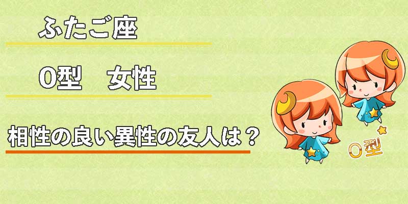 ふたご座O型女性の相性の良い異性の友人は？