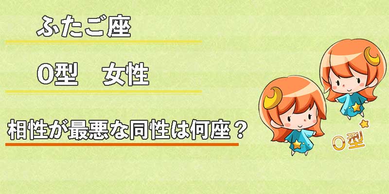 ふたご座O型女性の相性が最悪な同性は何座？