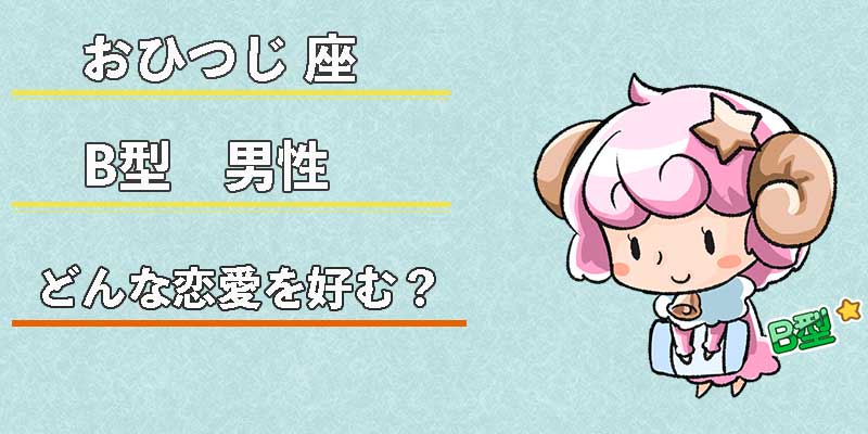 おひつじ座B型男性はどんな恋愛を好む?