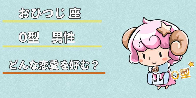 おひつじ座O型男性はどんな恋愛を好む？