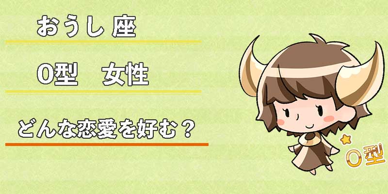おうし座O型女性はどんな恋愛を好む?