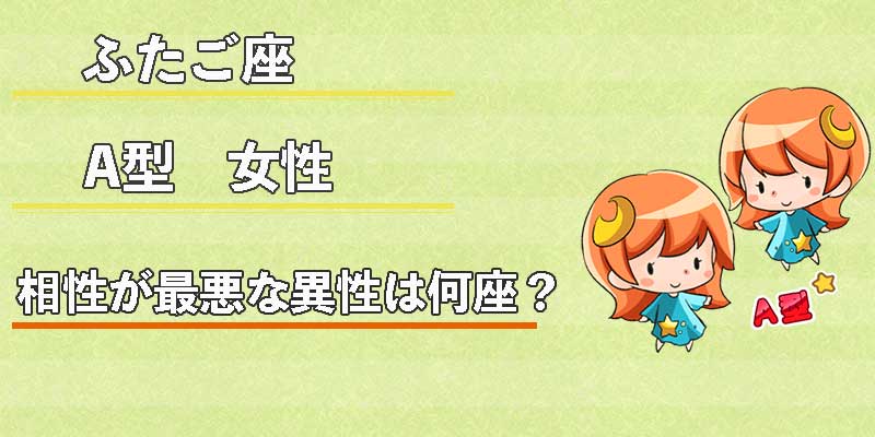 ふたご座A型女性の相性が最悪な異性は何座？