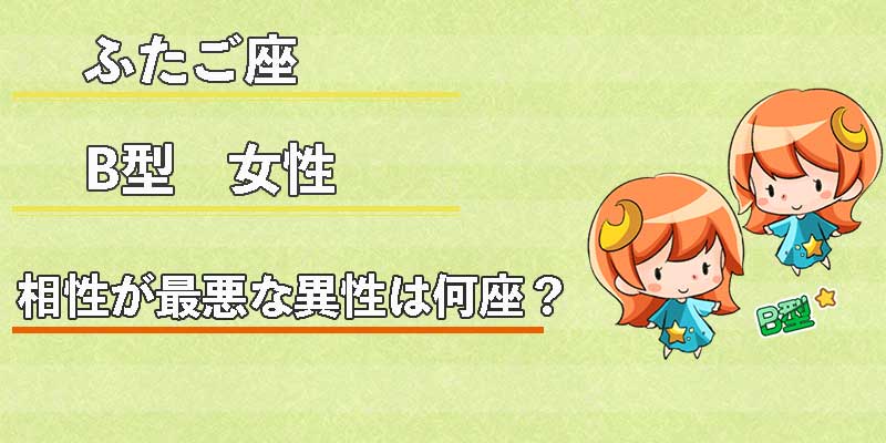 ふたご座B型女性の相性が最悪な異性は何座?