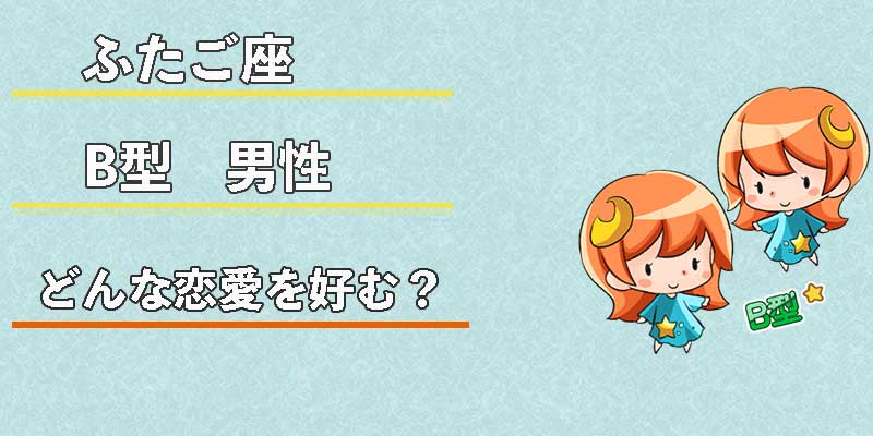 ふたご座B型男性はどんな恋愛を好む？