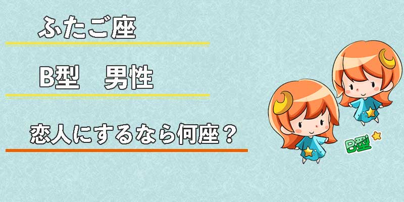 ふたご座B型男性の恋人にするなら何座？