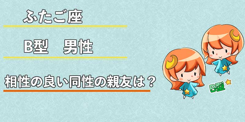 ふたご座B型男性の相性の良い同性の親友は？