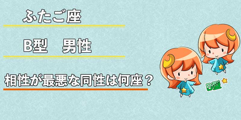 ふたご座B型男性の相性が最悪な同性は何座？