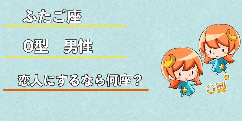 ふたご座O型男性の恋人にするなら何座？