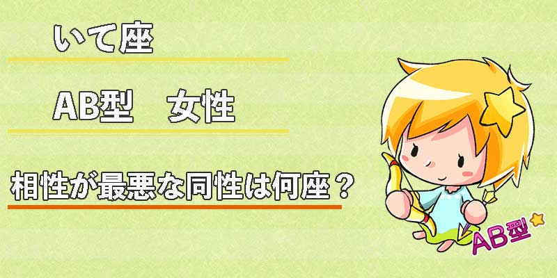 いて座AB型女性の相性が最悪な同性は何座？