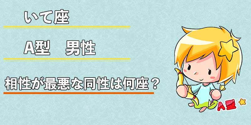 いて座A型男性の相性が最悪な同性は何座?