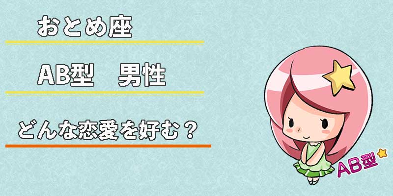 おとめ座AB型男性はどんな恋愛を好む？