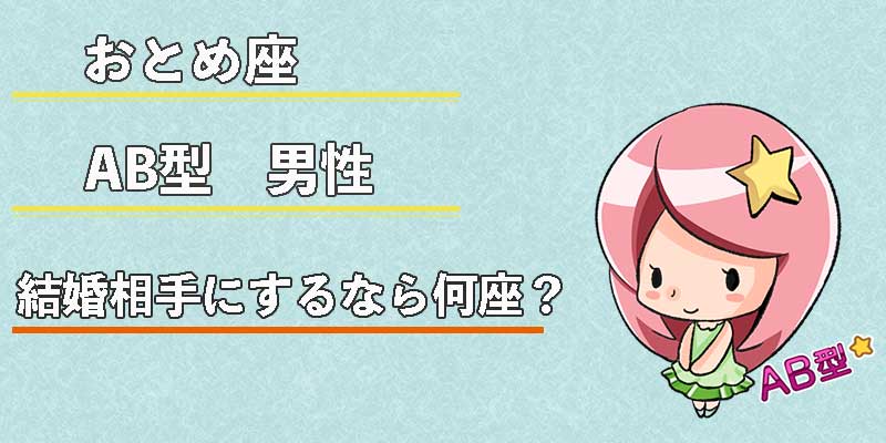 おとめ座AB型男性の結婚相手にするなら何座？