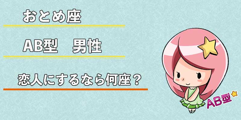 おとめ座AB型男性の恋人にするなら何座？