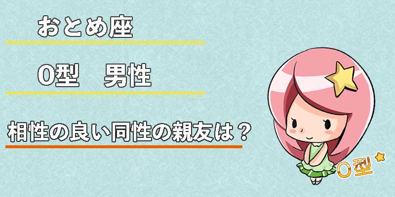 おとめ座O型男性の相性の良い同性の親友は？