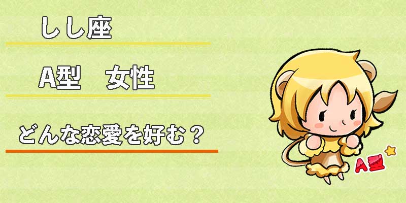 しし座A型女性はどんな恋愛を好む？