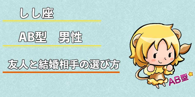 しし座AB型男性の友人と結婚相手の選び方