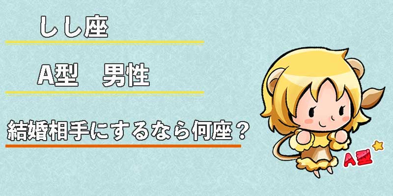 しし座A型男性の結婚相手にするなら何座?