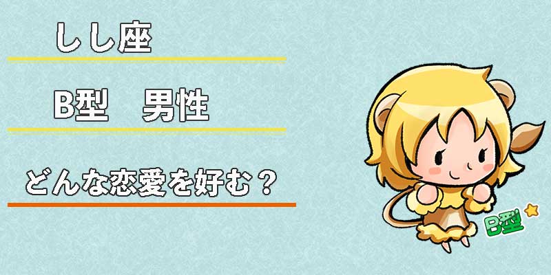 しし座B型男性はどんな恋愛を好む？