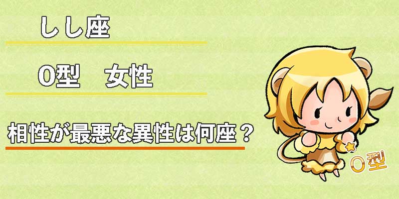 しし座O型女性の相性が最悪な異性は何座?