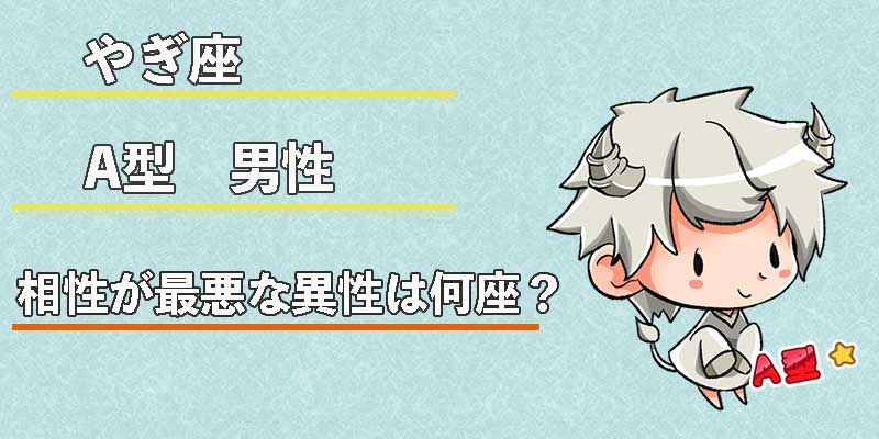 やぎ座A型男性の相性が最悪な異性は何座？